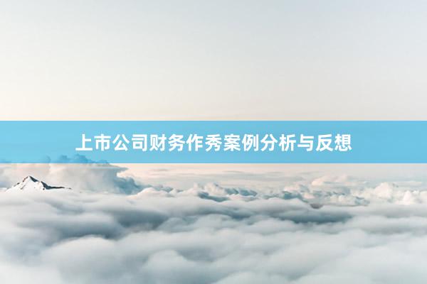 上市公司财务作秀案例分析与反想